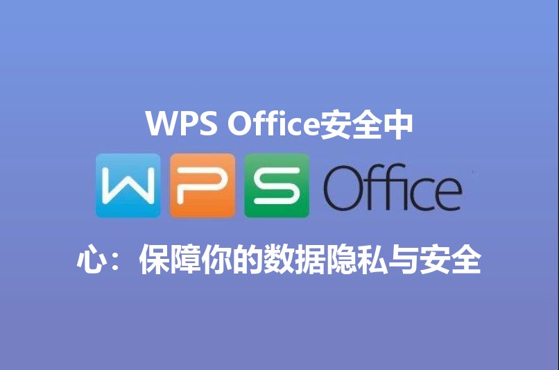 WPS Office安全中心：保障你的数据隐私与安全功能介绍
