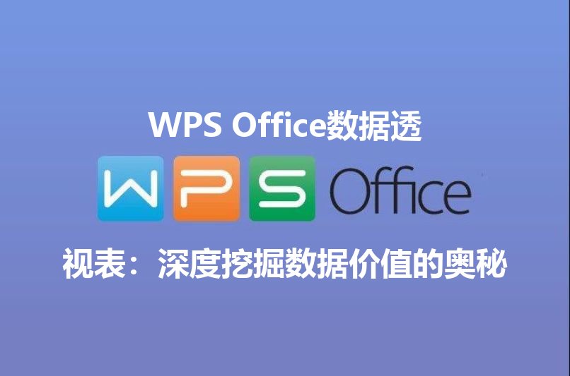 WPS Office数据透视表：深度挖掘数据价值的奥秘 - WPS Office操作指南