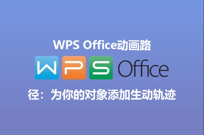 WPS Office动画路径：为你的对象添加生动轨迹 - WPS Office操作指南