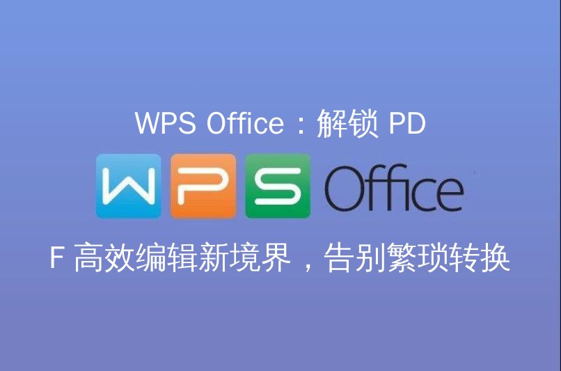 WPS Office：解锁 PDF 高效编辑新境界，告别繁琐转换 - WPS Office操作指南