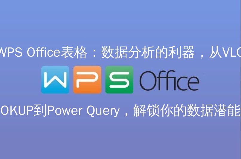WPS Office表格：数据分析的利器，从VLOOKUP到Power Query，解锁你的数据潜能 - WPS Office操作指南