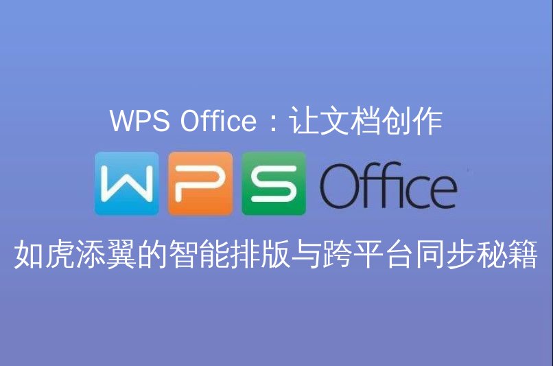 WPS Office：让文档创作如虎添翼的智能排版与跨平台同步秘籍 - WPS Office操作指南